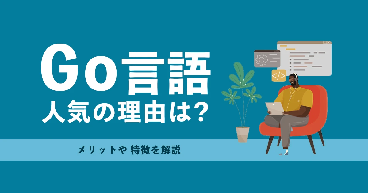 Go言語のメリットとは？特徴やできることからみる人気の理由