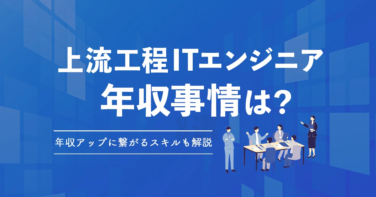 上流工程を担うITエンジニアの年収事情とは？転職で平均年収アップに繋がるスキルも解説