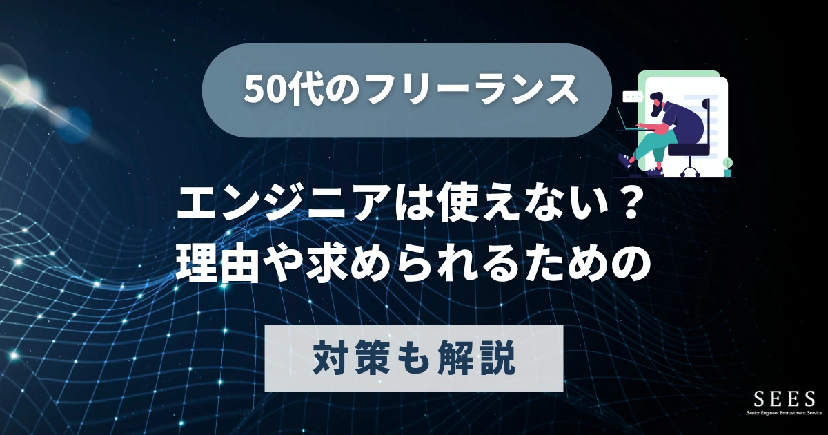 50代のフリーランスエンジニアは使えない？理由や求められるための対策も解説