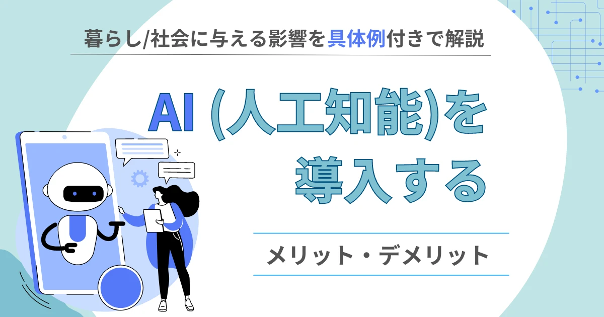 AI（人工知能）のメリット・デメリットは？暮らしや社会、仕事に与える影響を解説
